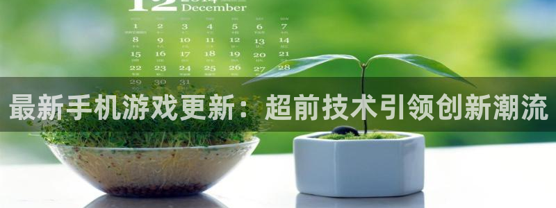 鼎点娱乐app：最新手机游戏更新：超前技术引领创新潮流